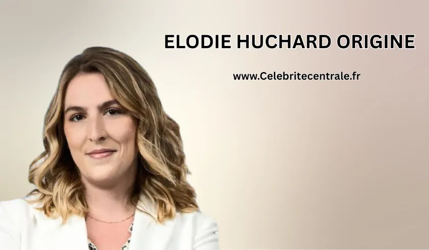 Elodie Huchard Origine : Biographie, Racines & Parcours elodie huchard origine
